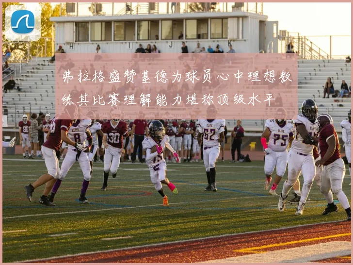 弗拉格盛赞基德为球员心中理想教练其比赛理解能力堪称顶级水平